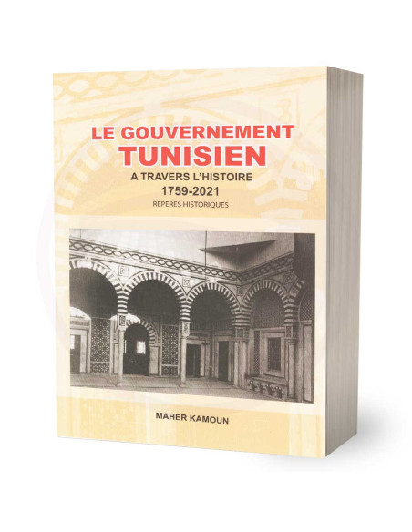 Le Gouvernement Tunisien A Travers L'Histoire 1759-2021 - Maher Kamoun