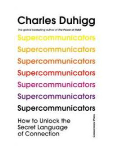 Supercommunicators: How to Unlock the Secret Language of Connection - Charles Duhigg 2