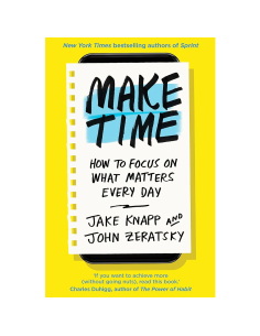 Make Time - Jake Knapp and John Zeratsky