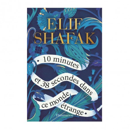 10 minutes et 38 secondes dans ce monde étrange - Elif SHAFAK