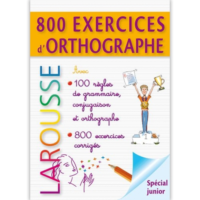 800 Exercices d'Orthographe - Spécial Junior - Larousse