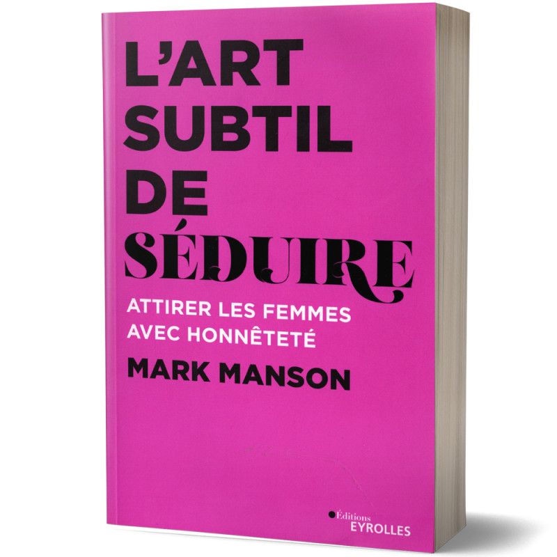 L'Art Subtil de Séduire - Attirer les femmes avec honnêteté - Mark Manson