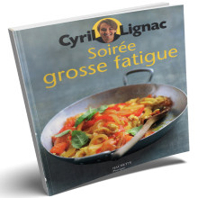 Soirée Grosse Fatigue - Cyril Lignac - Petits Pratiques Cuisine - Hachette Pratique
