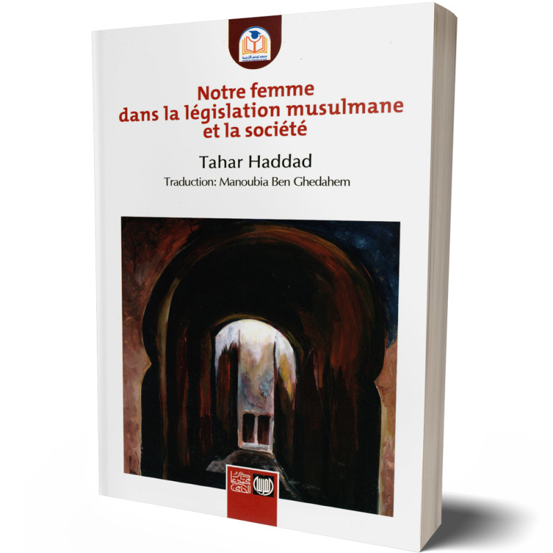 Notre Femme dans la Législation Musulmane et la Société - Tahar haddad