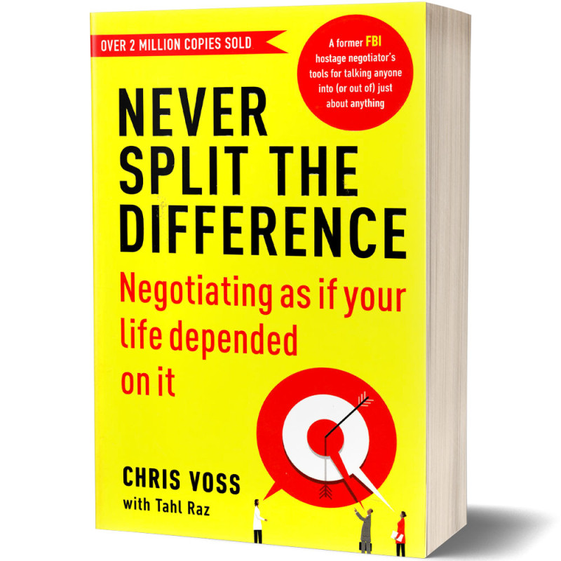 Never Split The Difference : Negotiating as if your life depended on it - Chris Voss with Tahl Raz