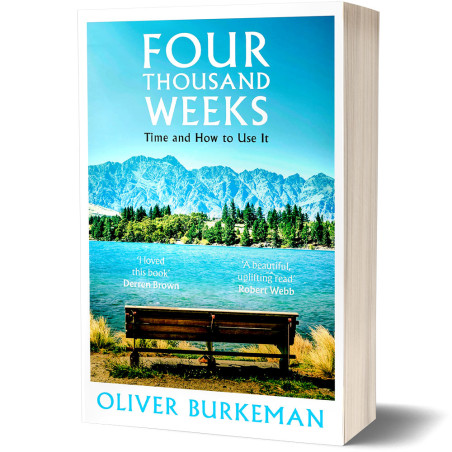 Four Thousand Weeks: Time And How To Use It - Oliver Burkeman