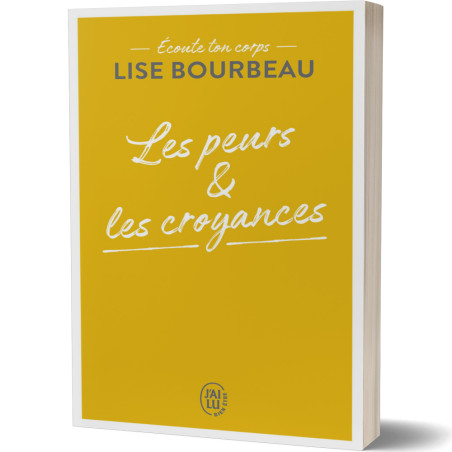 Ecoute Ton Corps : Les Peurs et Les Croyances - Lise Bourbeau